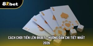Cách chơi tiến lên tại 8kbet