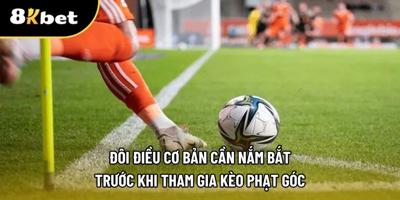 Nắm gọn thông tin về kèo phạt góc