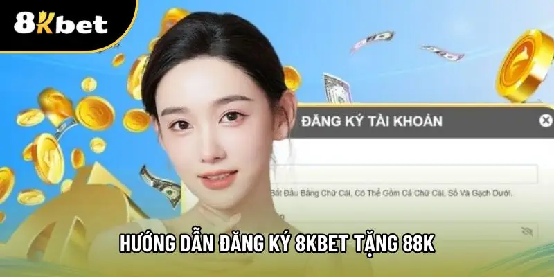Hướng dẫn thực hiện đăng ký 8kbet để nhận 88k