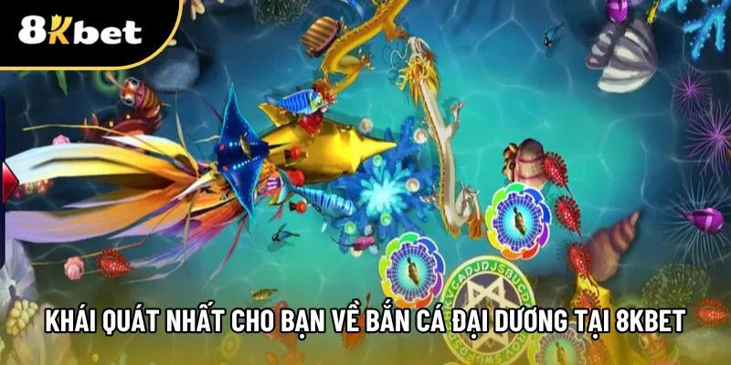 Khám phá sự thú vị của bắn cá đại dương tại 8kbet